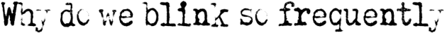 Why Do We Blink So Frequently